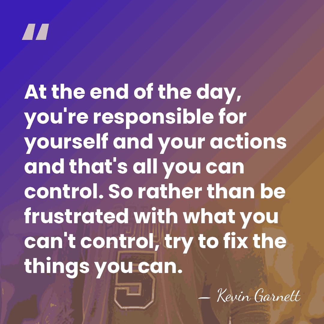 At the end of the day, you're responsible for yourself and your&hellip; - Kevin Garnett