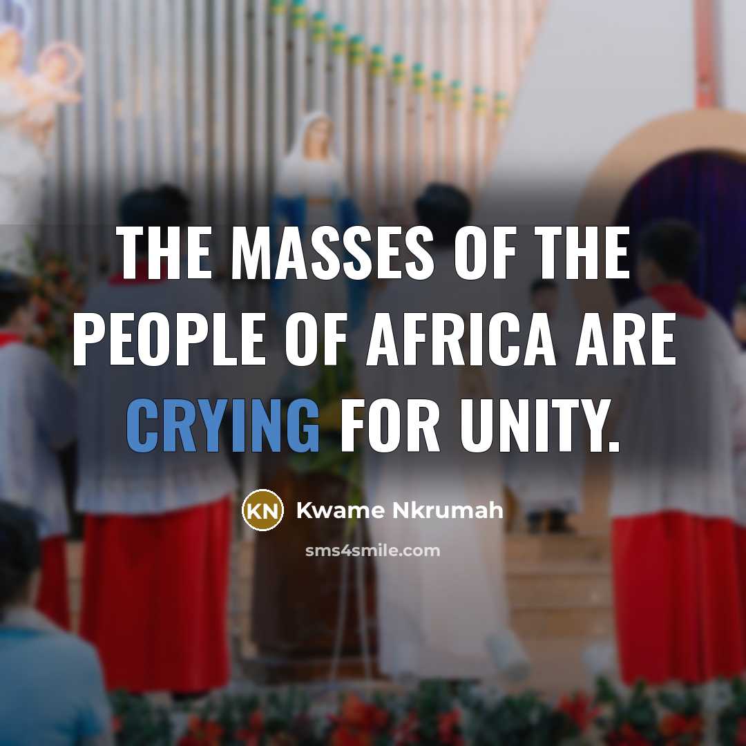 “The masses of the people of Africa are crying for…” quote by Kwame Nkrumah