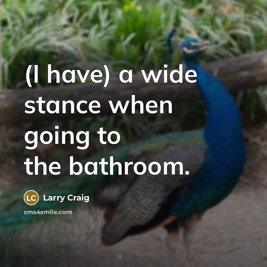 “(I have) a wide stance when going to the bathroom.…” quote by Larry Craig