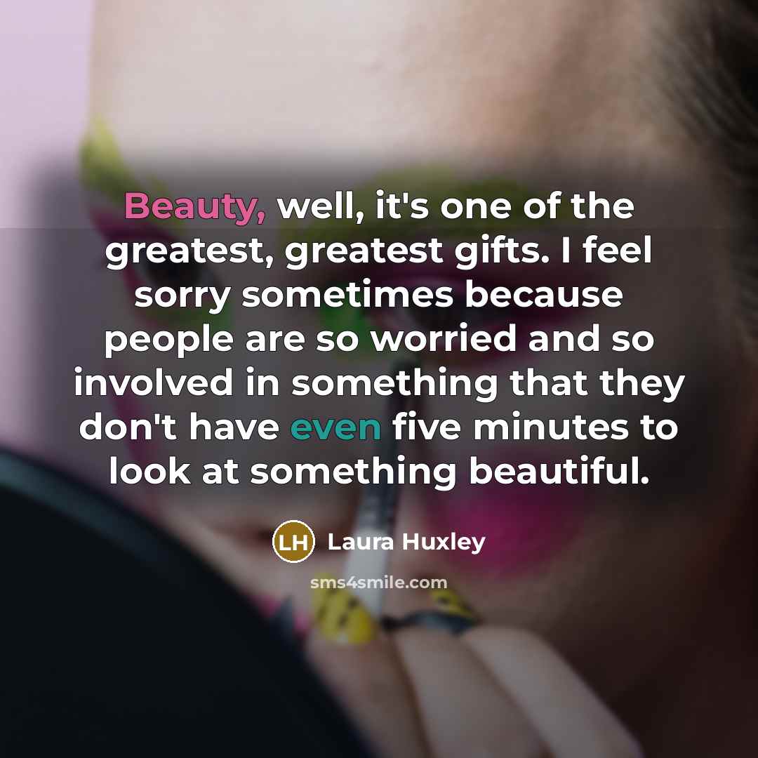 “Beauty, well, it's one of the greatest, greatest gifts. I…” quote by Laura Huxley