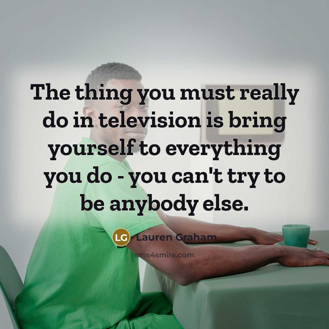 “The thing you must really do in television is bring…” quote by Lauren Graham