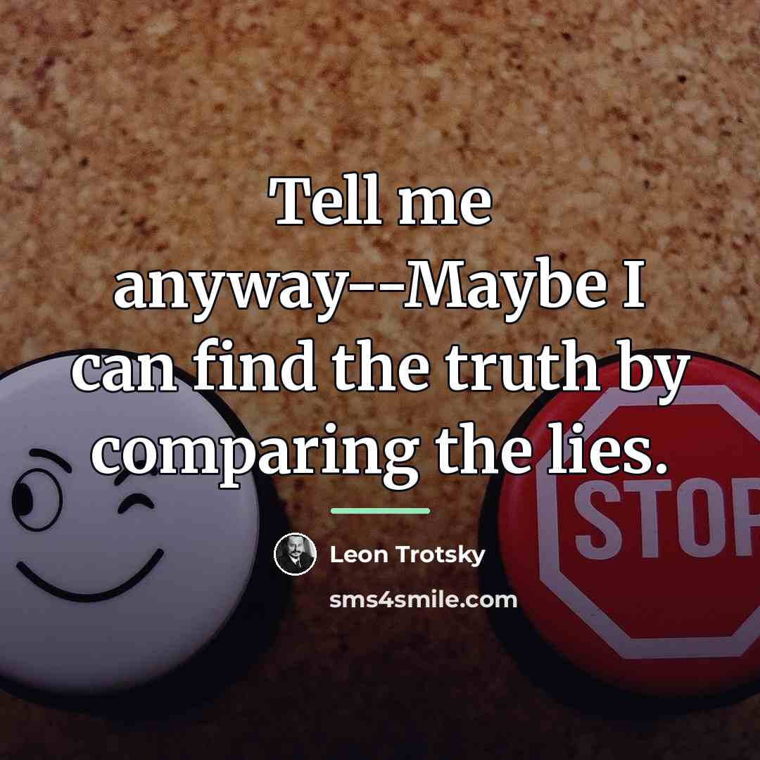 “Tell me anyway--Maybe I can find the truth by comparing…” quote by Leon Trotsky
