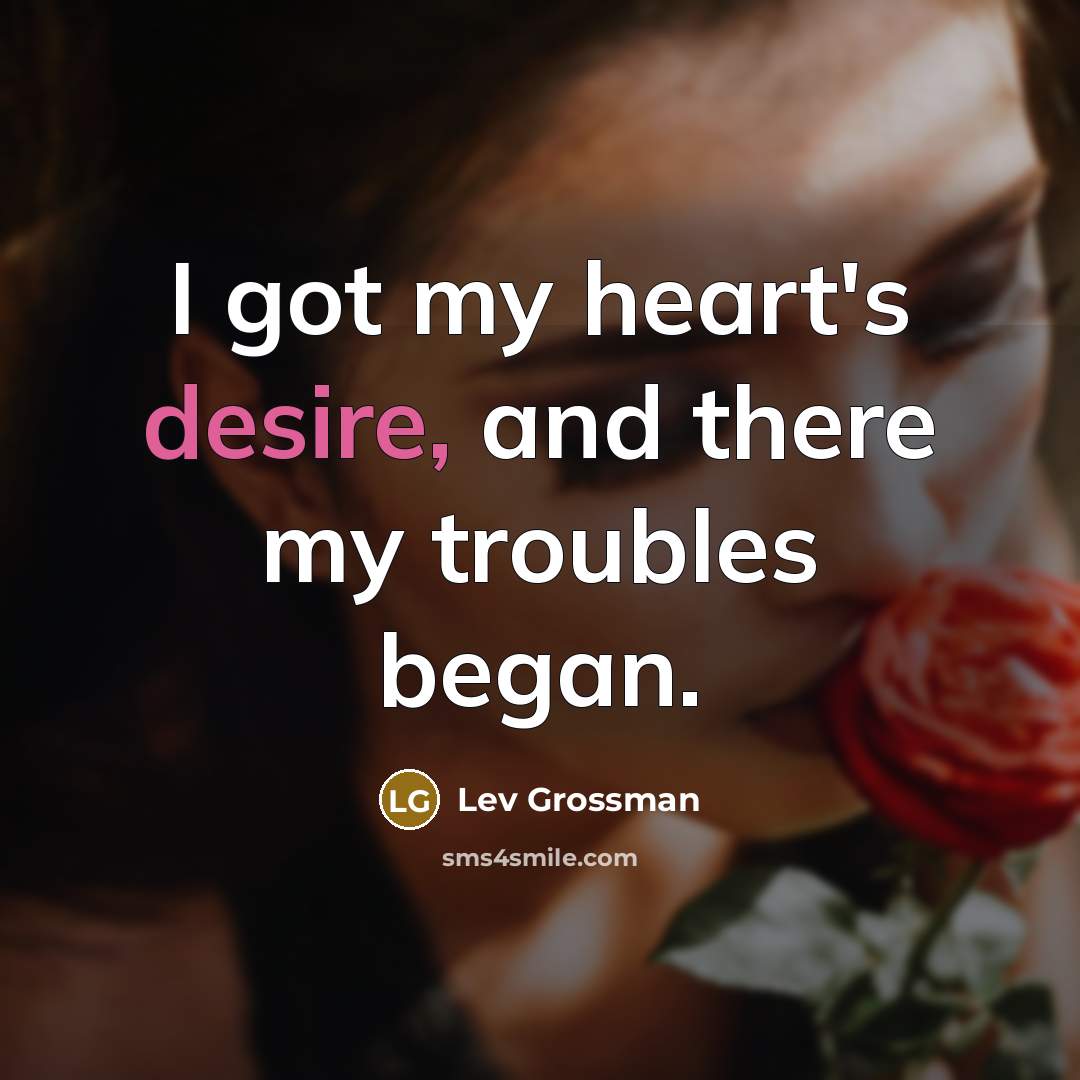 “I got my heart's desire, and there my troubles began.…” quote by Lev Grossman
