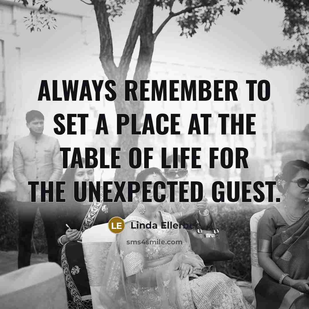 “Always remember to set a place at the table of life for the unexpected guest.” quote by Linda Ellerbee