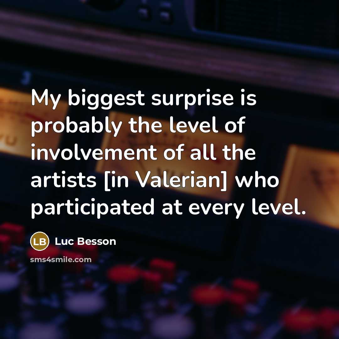 “My biggest surprise is probably the level of involvement of…” quote by Luc Besson