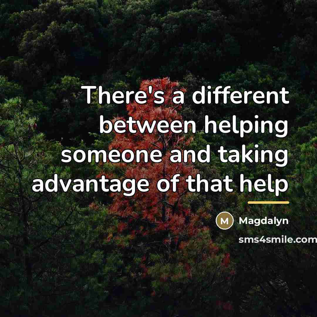 “There's a different between helping someone and taking advantage of…” quote by Magdalyn