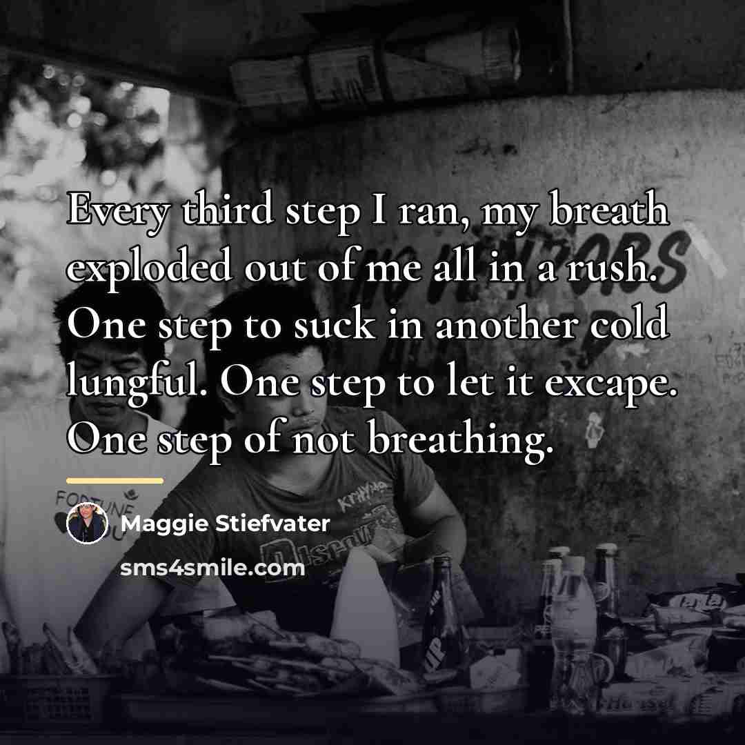 “Every third step I ran, my breath exploded out of…” quote by Maggie Stiefvater