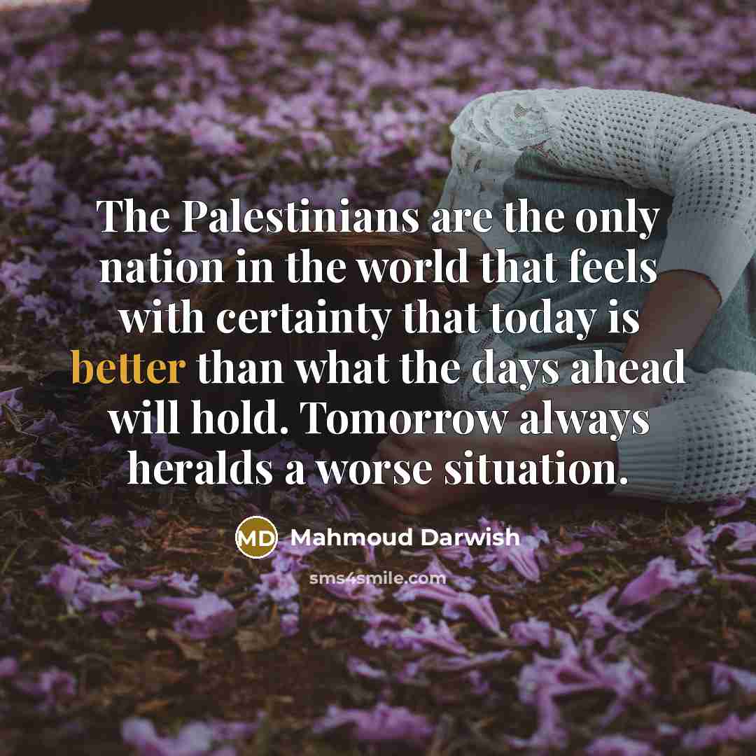 “The Palestinians are the only nation in the world that…” quote by Mahmoud Darwish