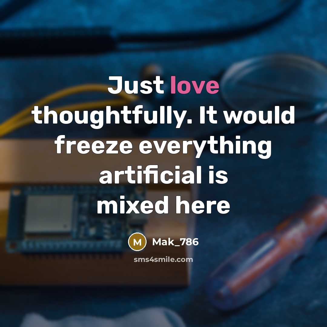 “Just love thoughtfully. It would freeze everything artificial is mixed…” quote by Mak_786