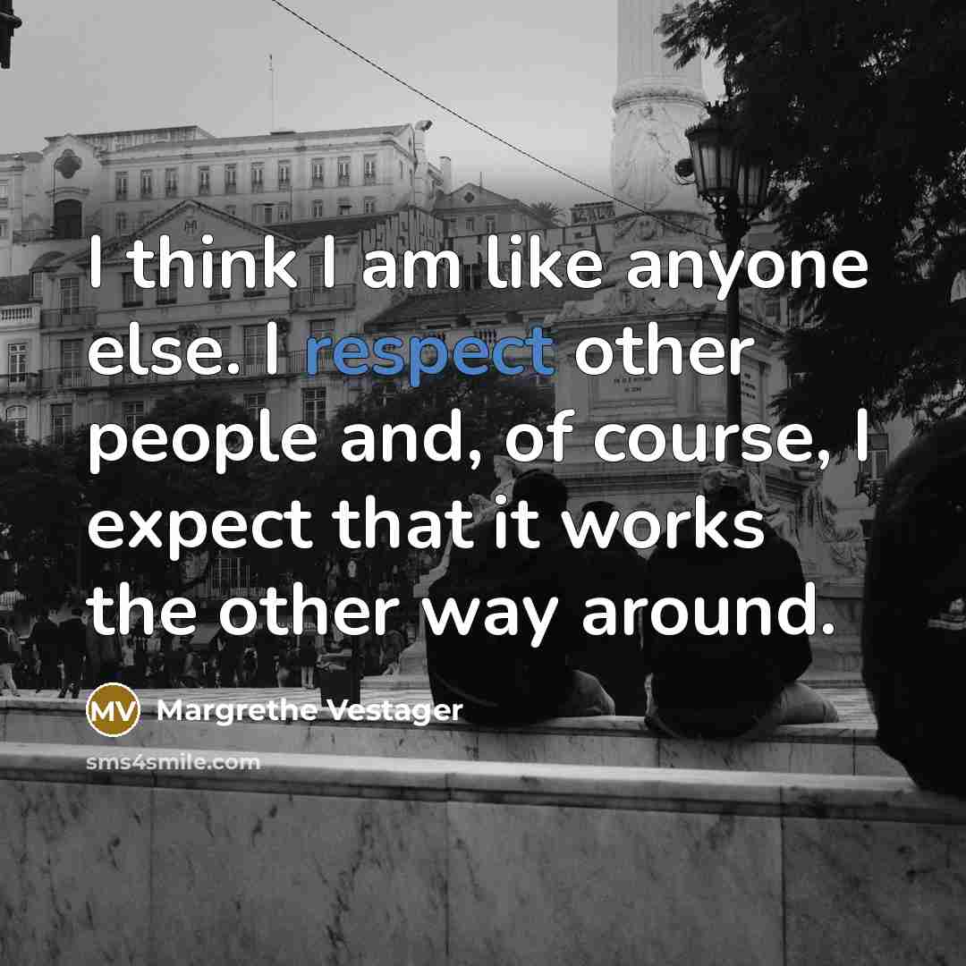 “I think I am like anyone else. I respect other…” quote by Margrethe Vestager