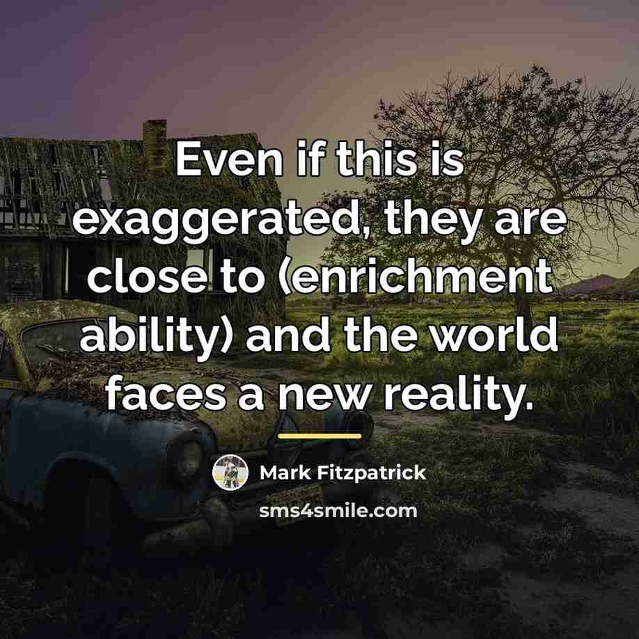 “Even if this is exaggerated, they are close to (enrichment…” quote by Mark Fitzpatrick