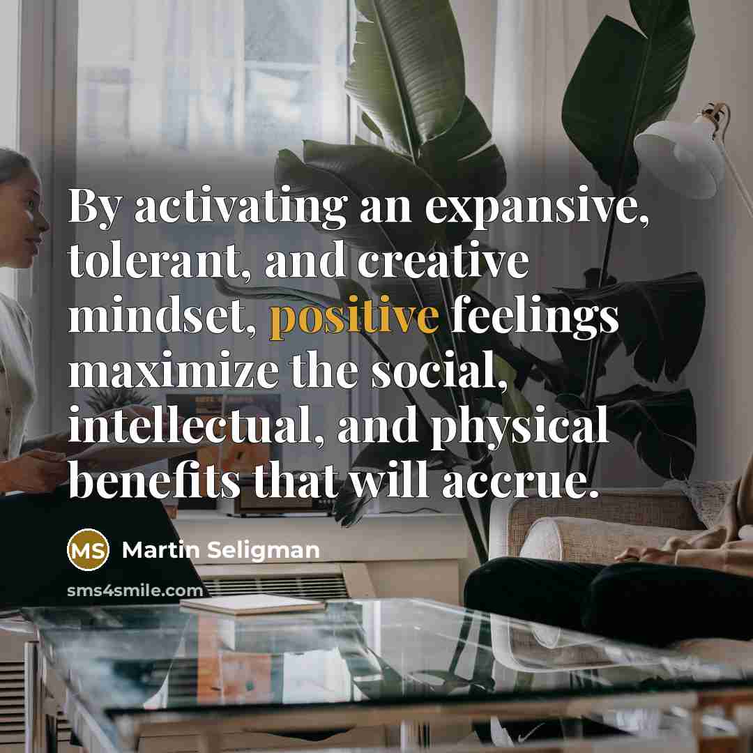 “By activating an expansive, tolerant, and creative mindset, positive feelings…” quote by Martin Seligman