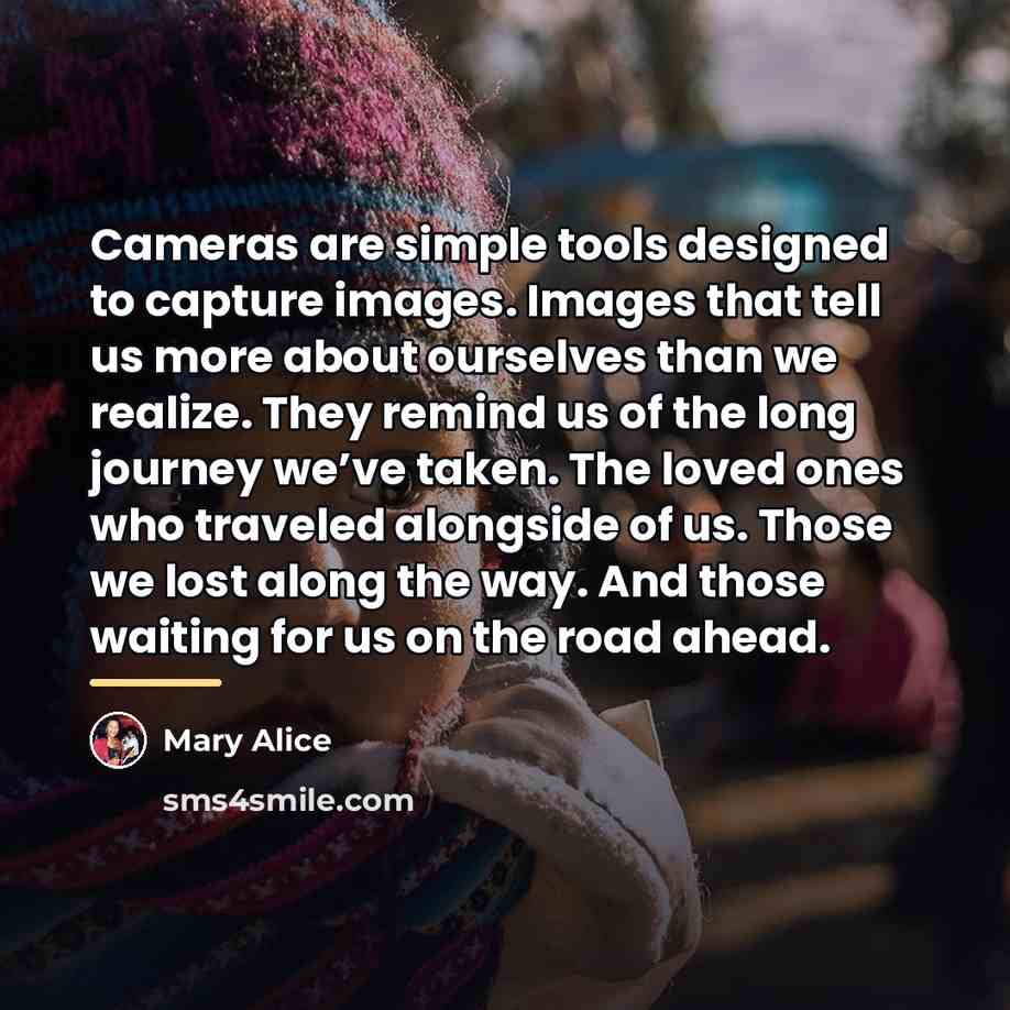 “Cameras are simple tools designed to capture images. Images that…” quote by Mary Alice