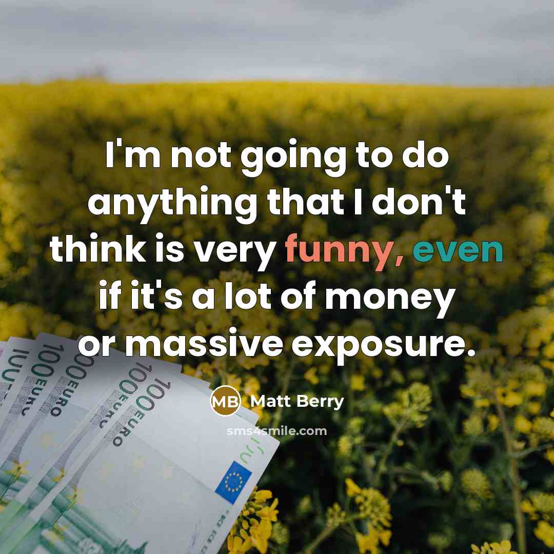 “I'm not going to do anything that I don't think…” quote by Matt Berry