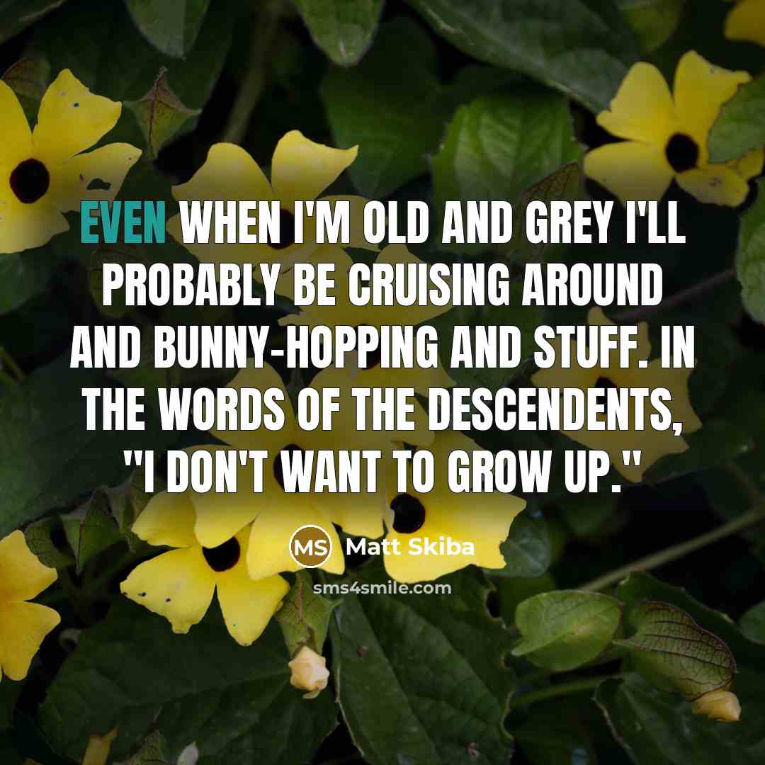 “Even when I'm old and grey I'll probably be cruising…” quote by Matt Skiba