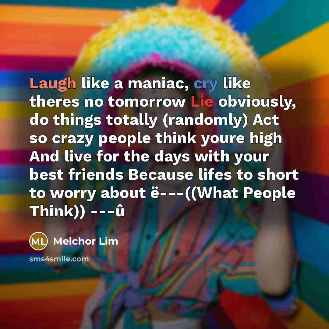 “Laugh like a maniac, cry like theres no tomorrow Lie…” quote by Melchor Lim