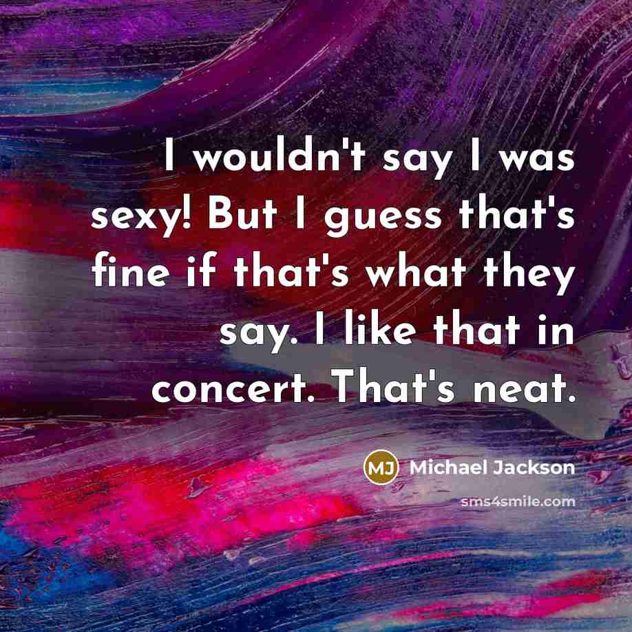 “I wouldn't say I was sexy! But I guess that's…” quote by Michael Jackson