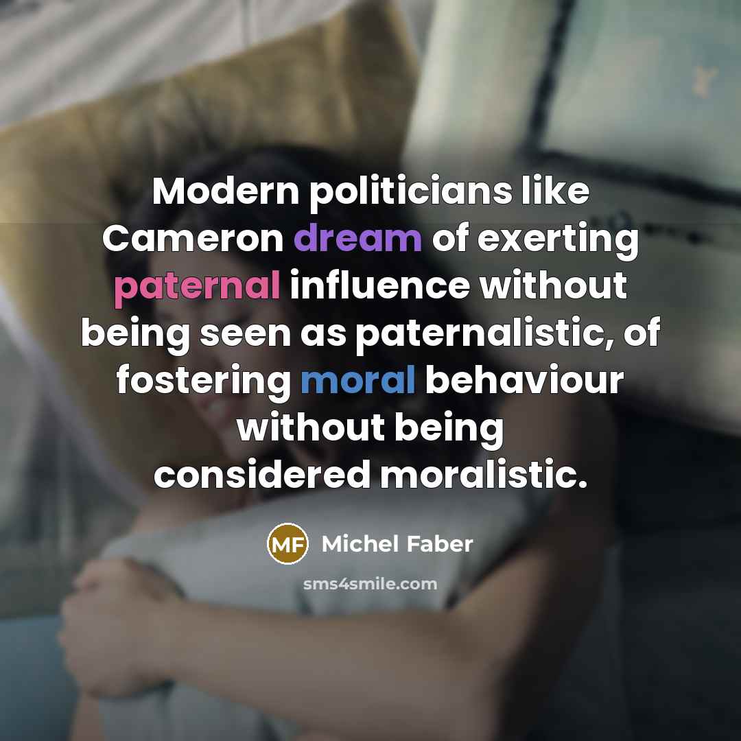 “Modern politicians like Cameron dream of exerting paternal influence without…” quote by Michel Faber