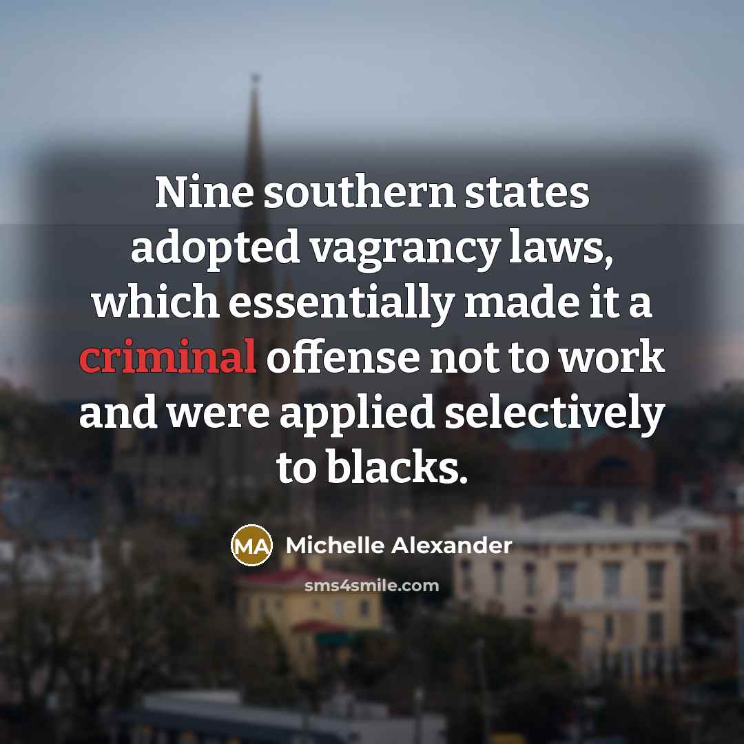 “Nine southern states adopted vagrancy laws, which essentially made it…” quote by Michelle Alexander