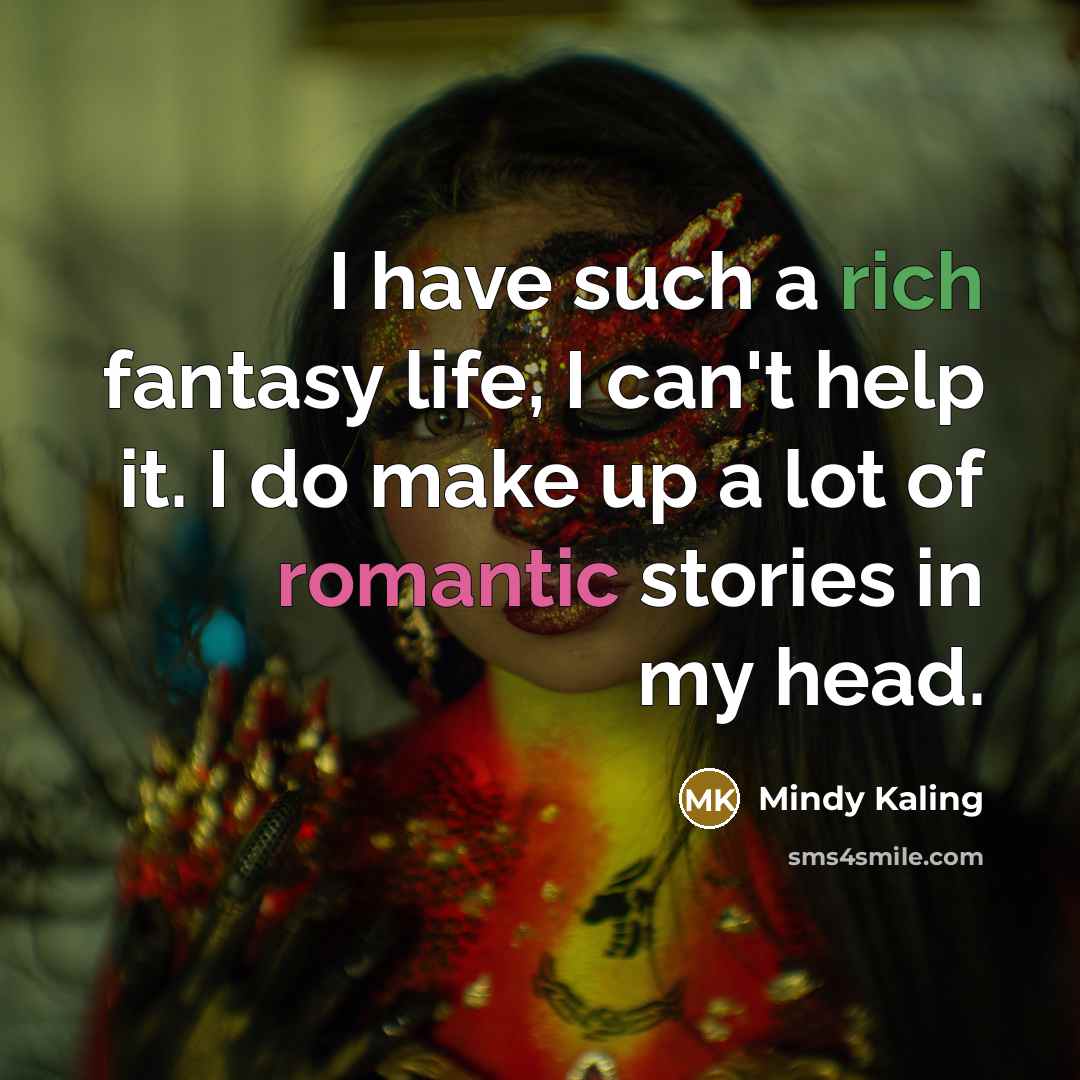 “I have such a rich fantasy life, I can't help…” quote by Mindy Kaling