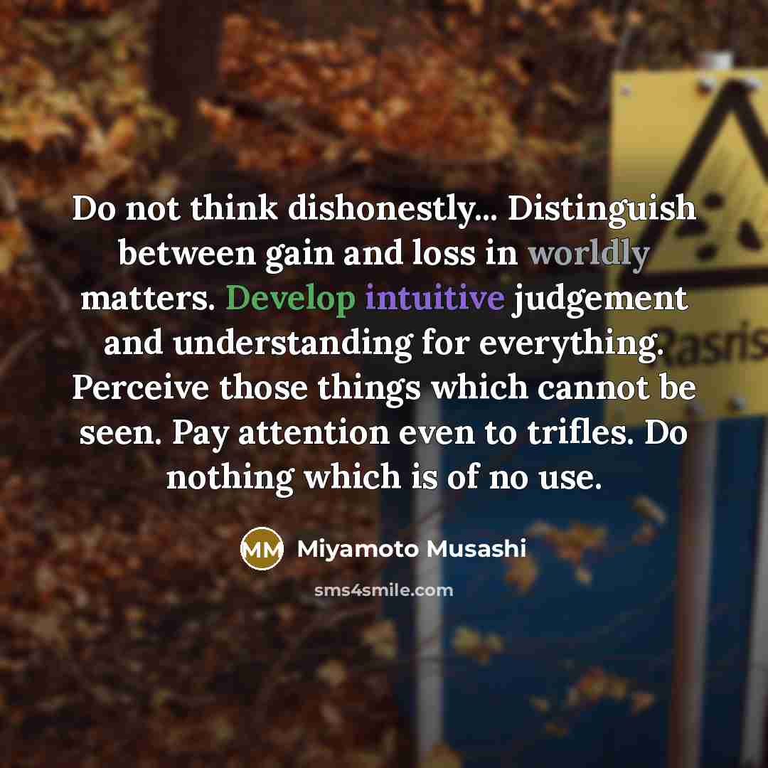 “Do not think dishonestly... Distinguish between gain and loss in…” quote by Miyamoto Musashi