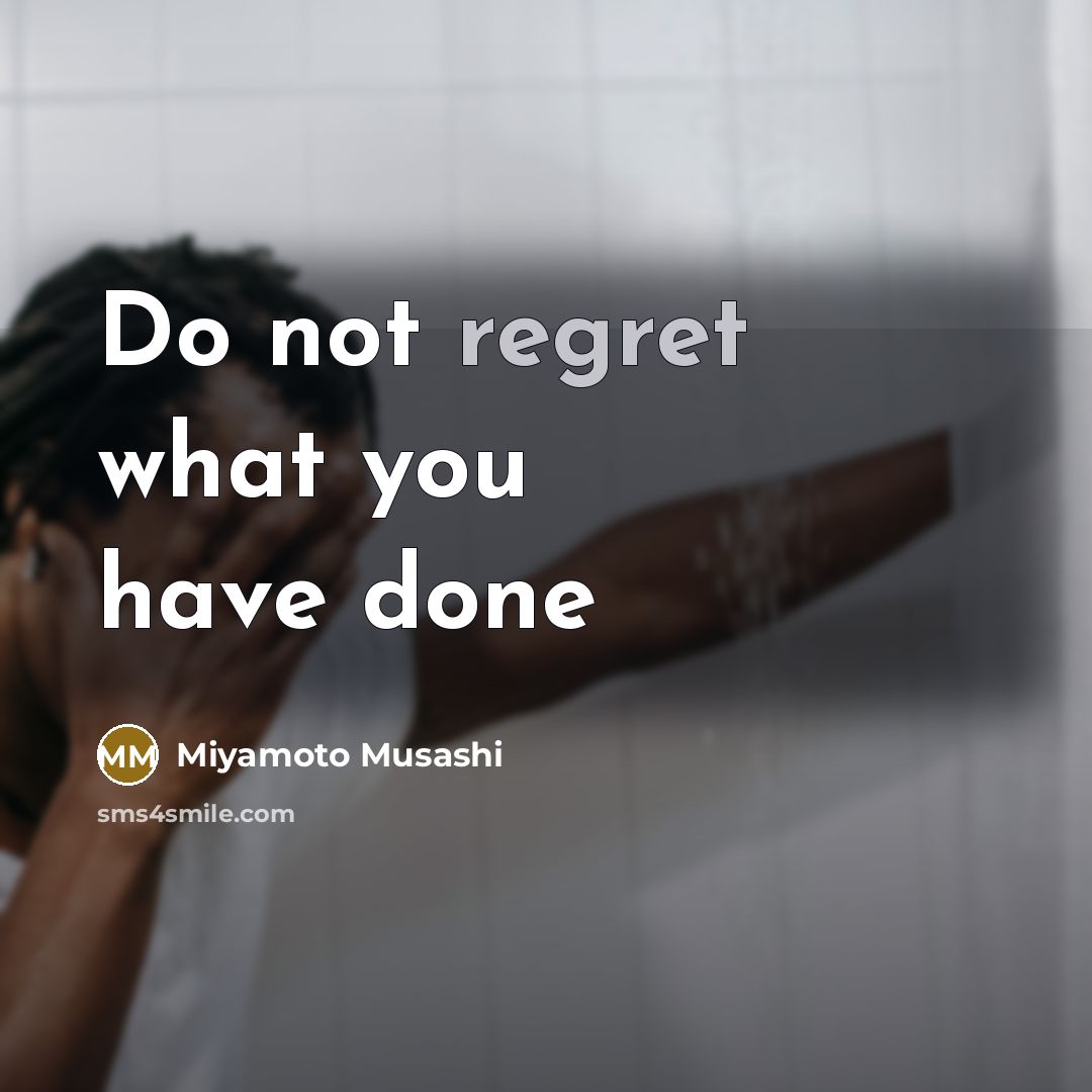 “Do not regret what you have done…” quote by Miyamoto Musashi