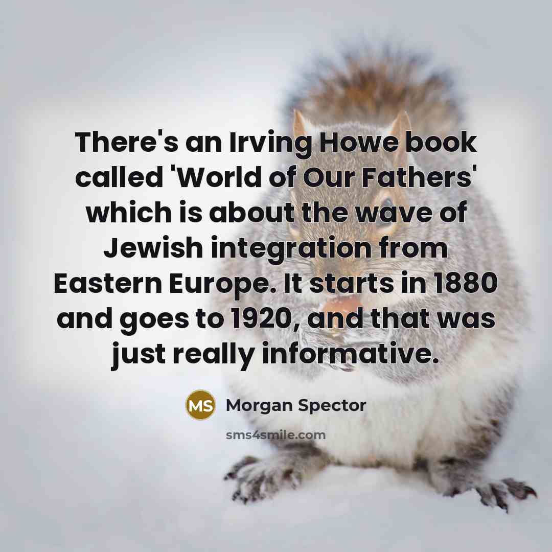“There's an Irving Howe book called 'World of Our Fathers'…” quote by Morgan Spector
