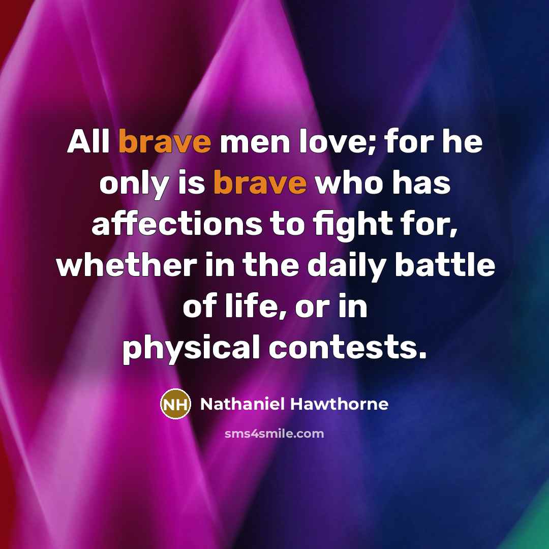 “All brave men love; for he only is brave who…” quote by Nathaniel Hawthorne