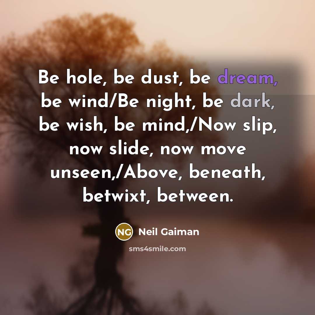 “Be hole, be dust, be dream, be wind/Be night, be…” quote by Neil Gaiman