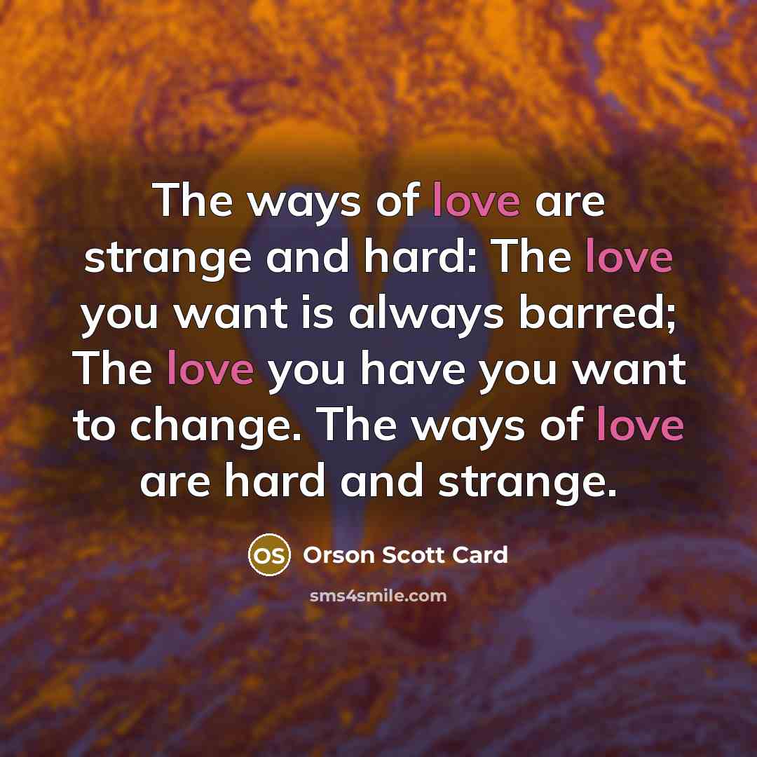 “The ways of love are strange and hard: The love…” quote by Orson Scott Card