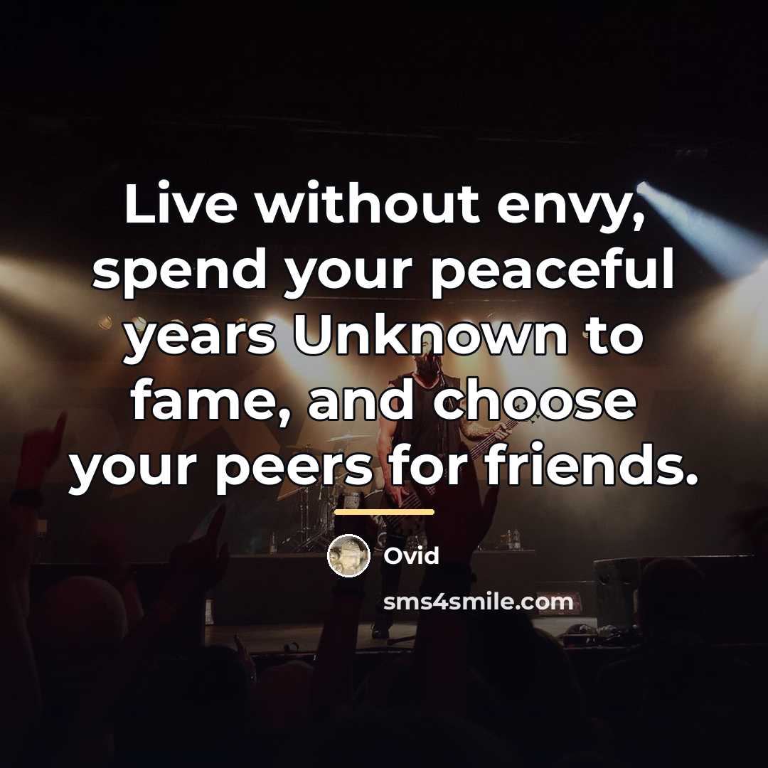“Live without envy, spend your peaceful years Unknown to fame,…” quote by Ovid