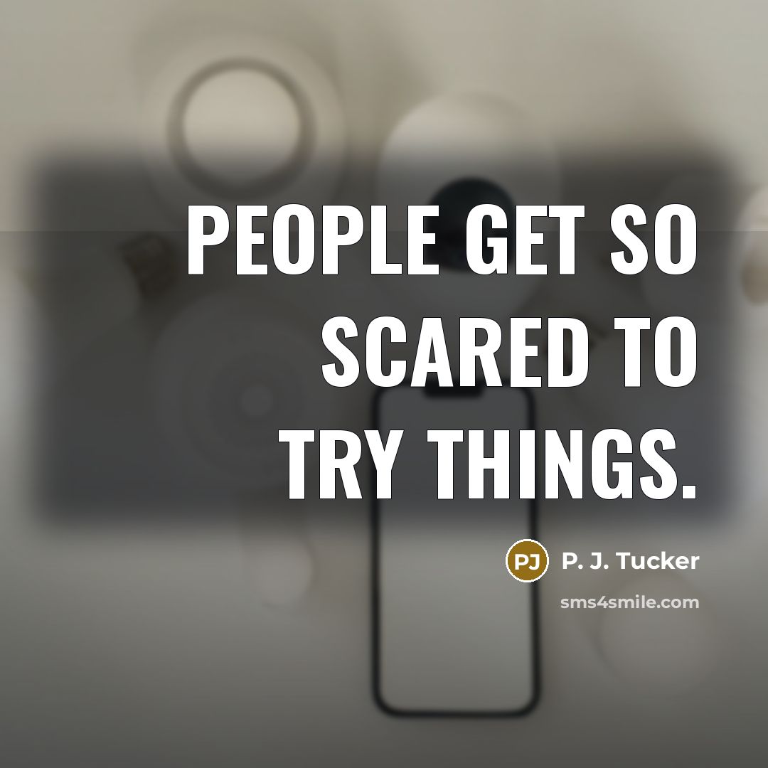“People get so scared to try things.…” quote by P. J. Tucker