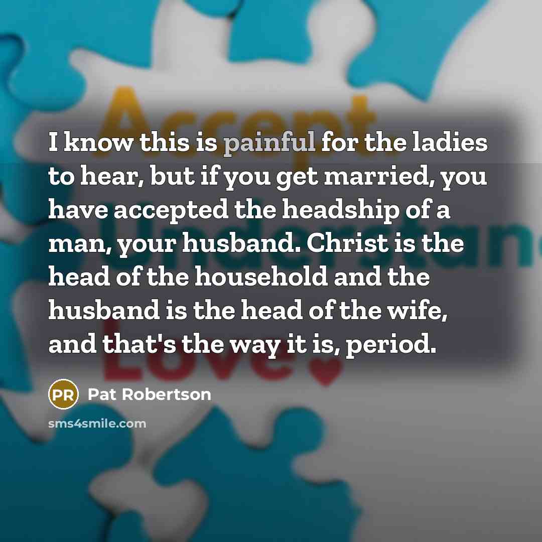 “I know this is painful for the ladies to hear,…” quote by Pat Robertson