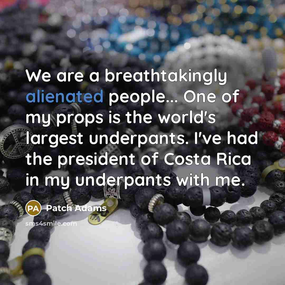“We are a breathtakingly alienated people... One of my props…” quote by Patch Adams