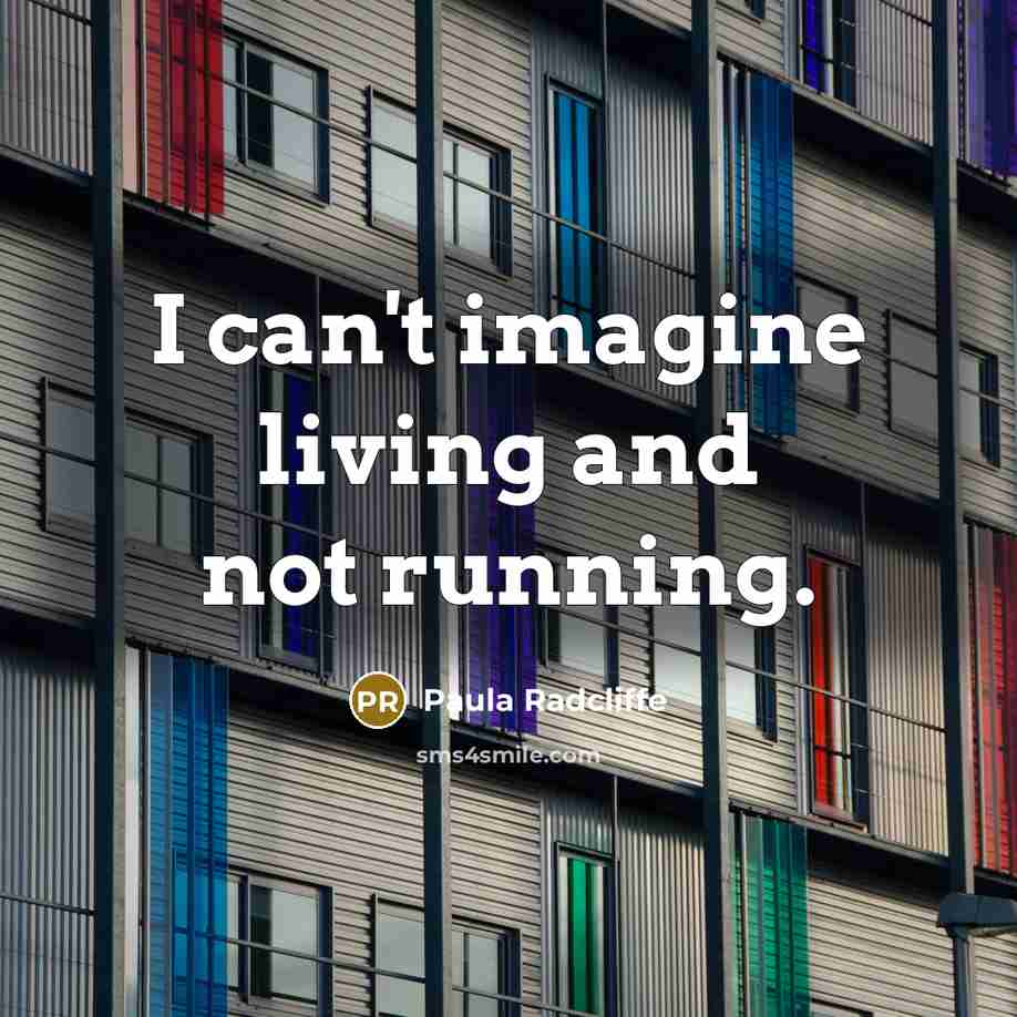 “I can't imagine living and not running.…” quote by Paula Radcliffe