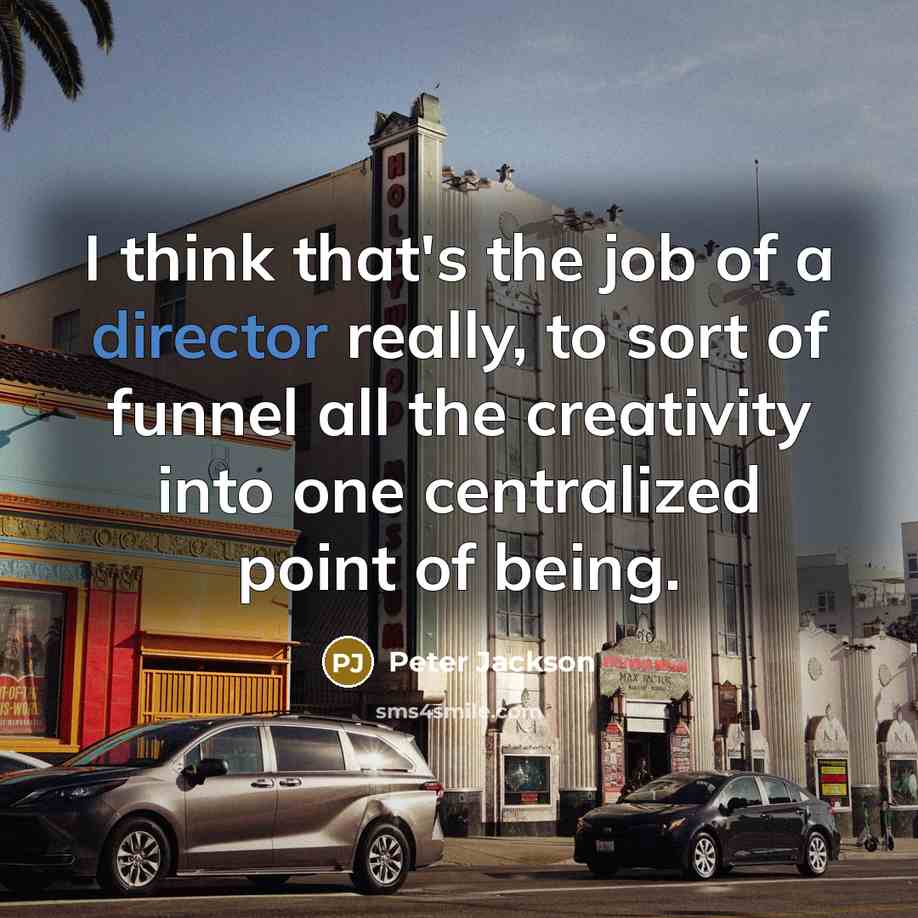 “I think that's the job of a director really, to…” quote by Peter Jackson