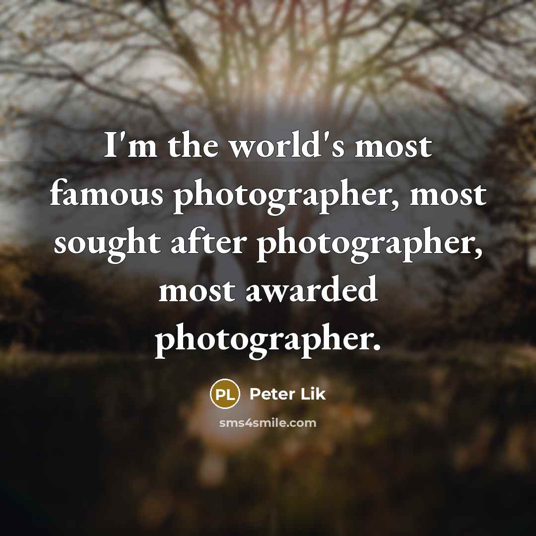 “I'm the world's most famous photographer, most sought after photographer,…” quote by Peter Lik