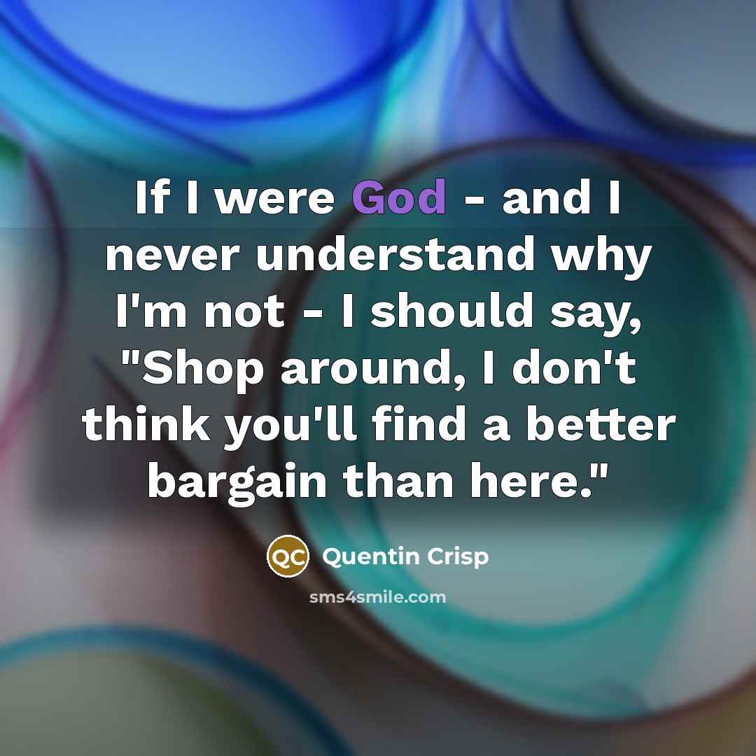 “If I were God - and I never understand why…” quote by Quentin Crisp