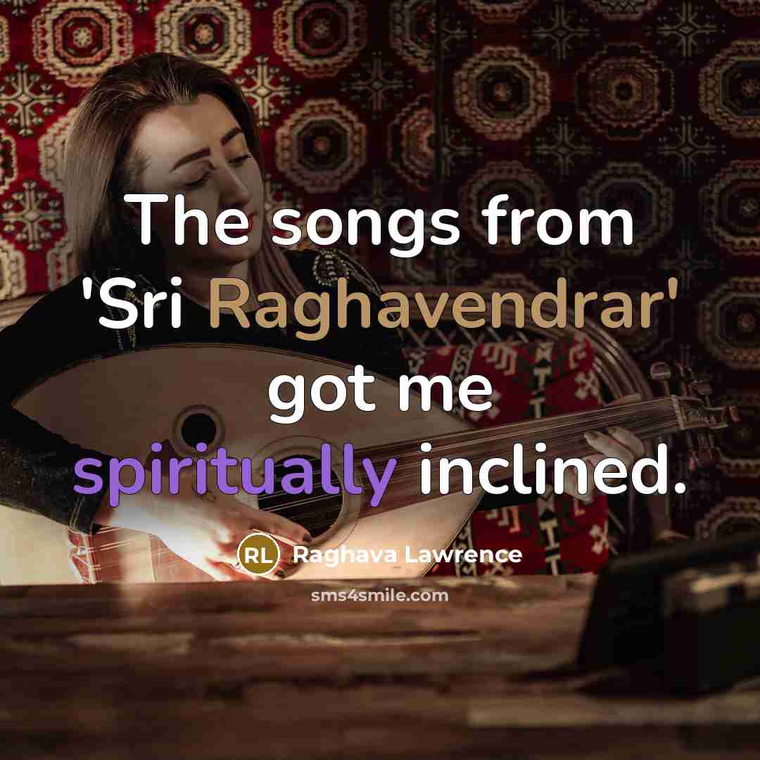 “The songs from 'Sri Raghavendrar' got me spiritually inclined.…” quote by Raghava Lawrence