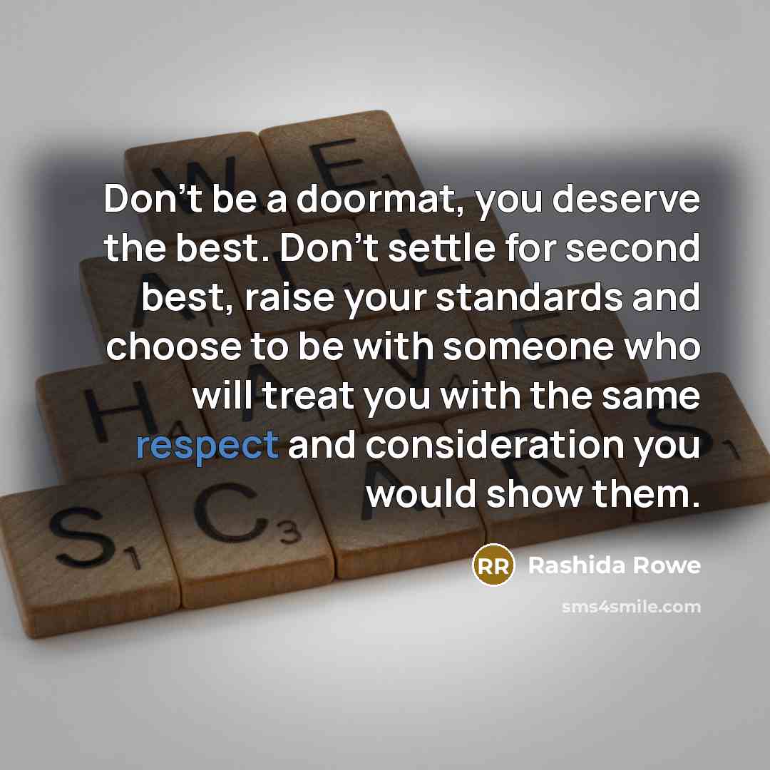 “Don't be a doormat, you deserve the best. Don't settle…” quote by Rashida Rowe