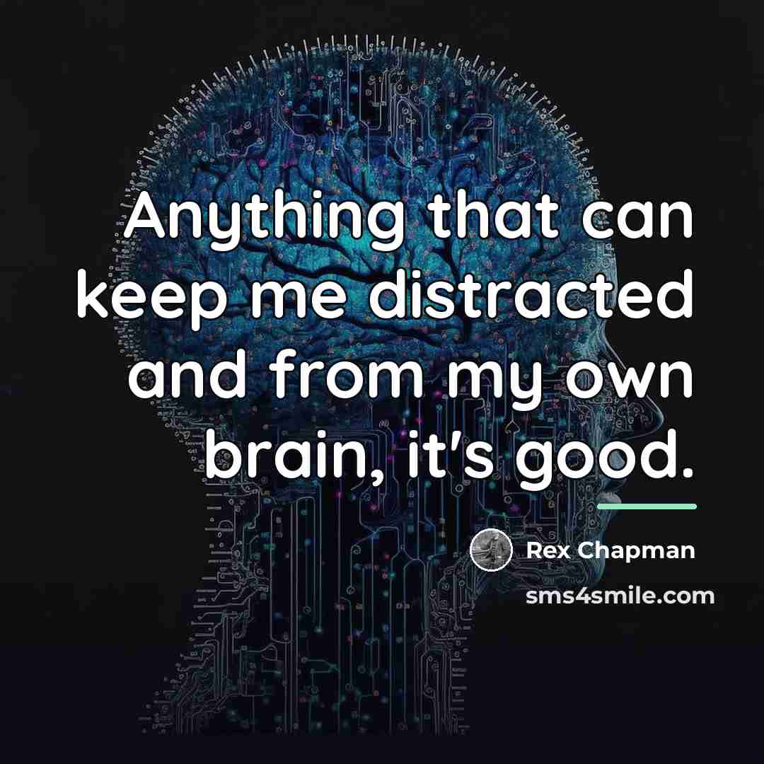 “Anything that can keep me distracted and from my own…” quote by Rex Chapman
