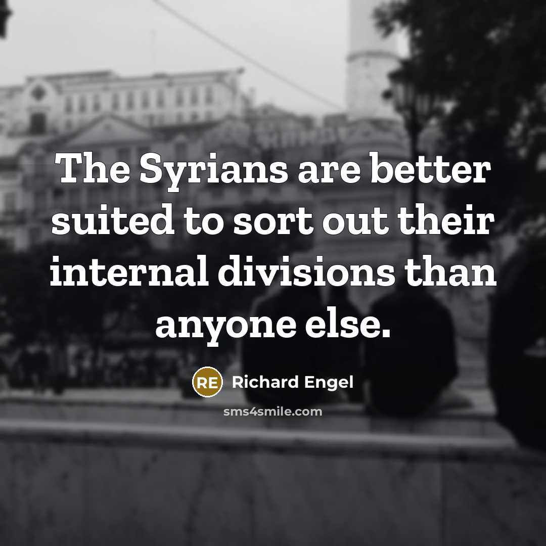 “The Syrians are better suited to sort out their internal…” quote by Richard Engel