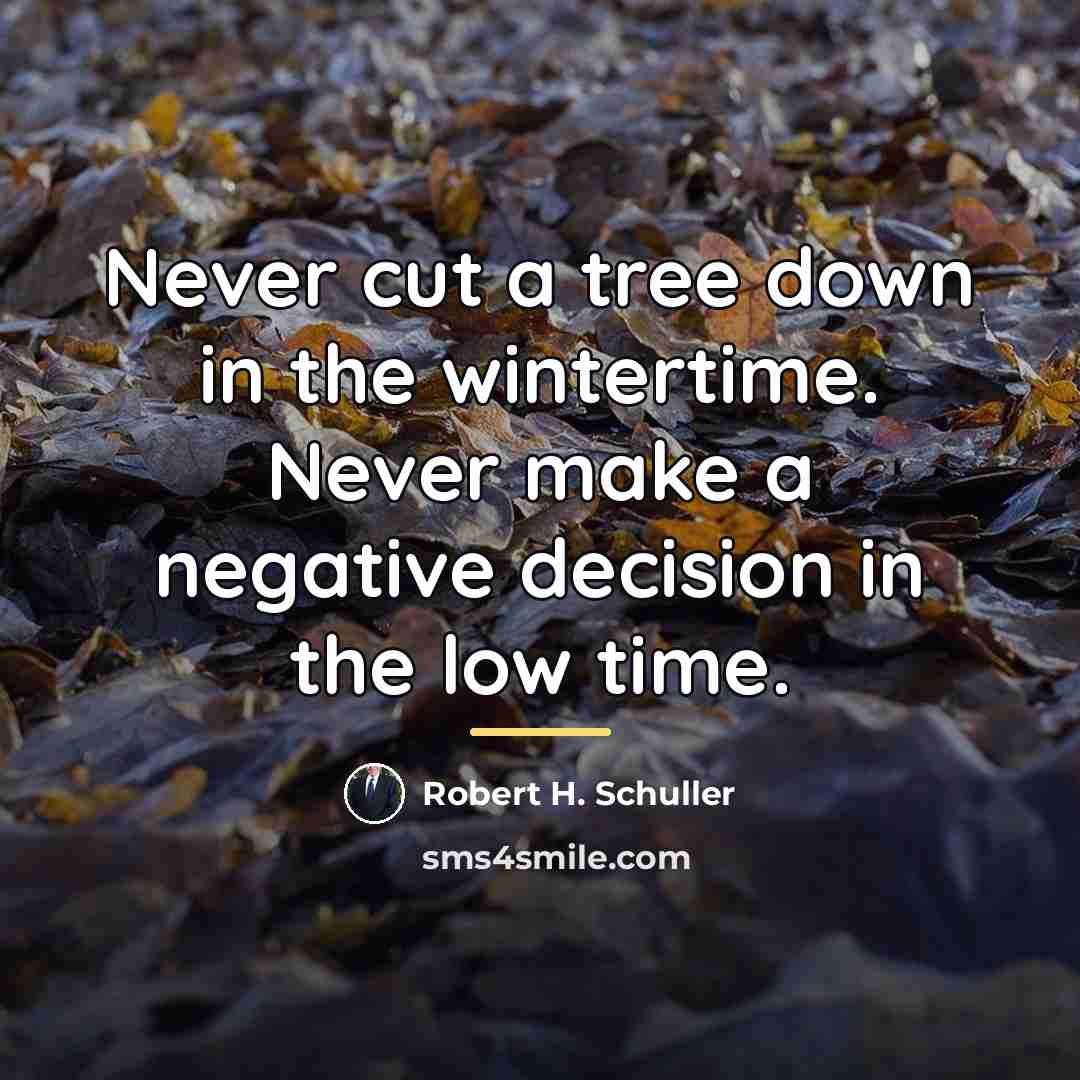 “Never cut a tree down in the wintertime. Never make…” quote by Robert H. Schuller