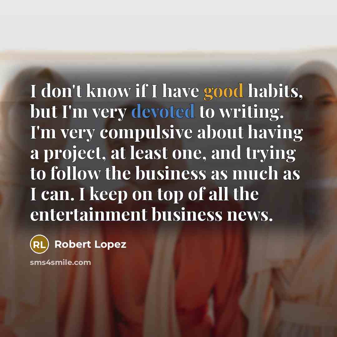 “I don't know if I have good habits, but I'm…” quote by Robert Lopez