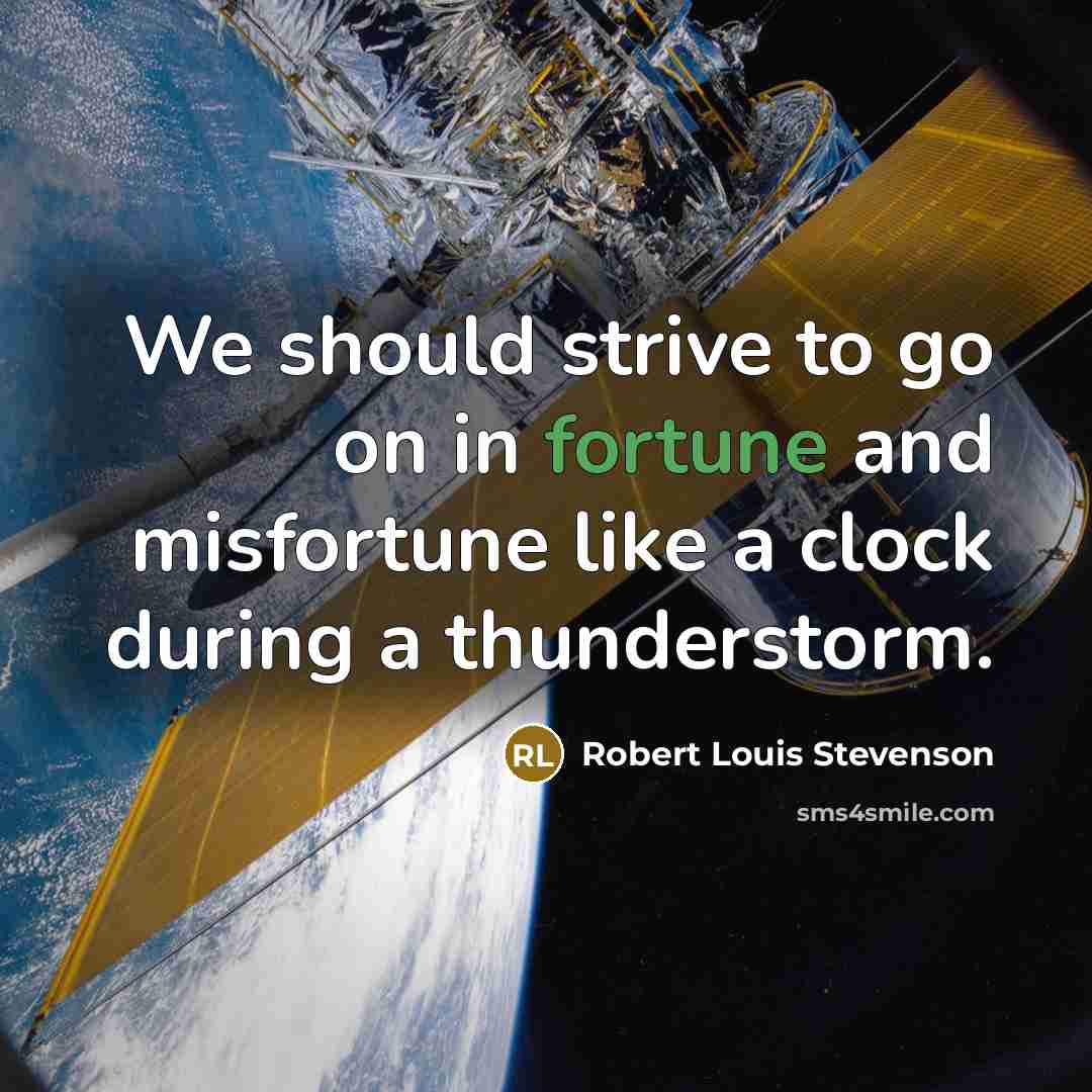 “We should strive to go on in fortune and misfortune…” quote by Robert Louis Stevenson