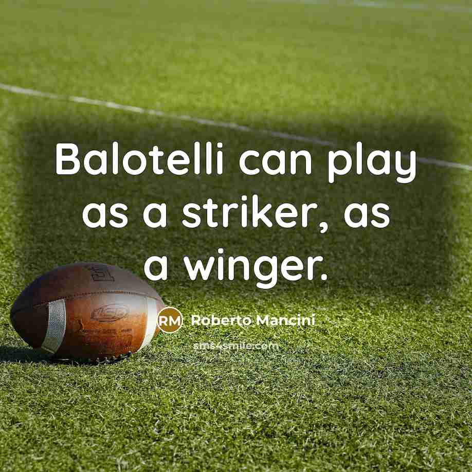 “Balotelli can play as a striker, as a winger.” quote by Roberto Mancini