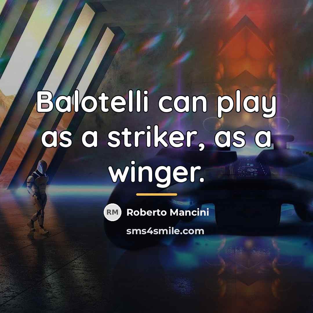 “Balotelli can play as a striker, as a winger.…” quote by Roberto Mancini