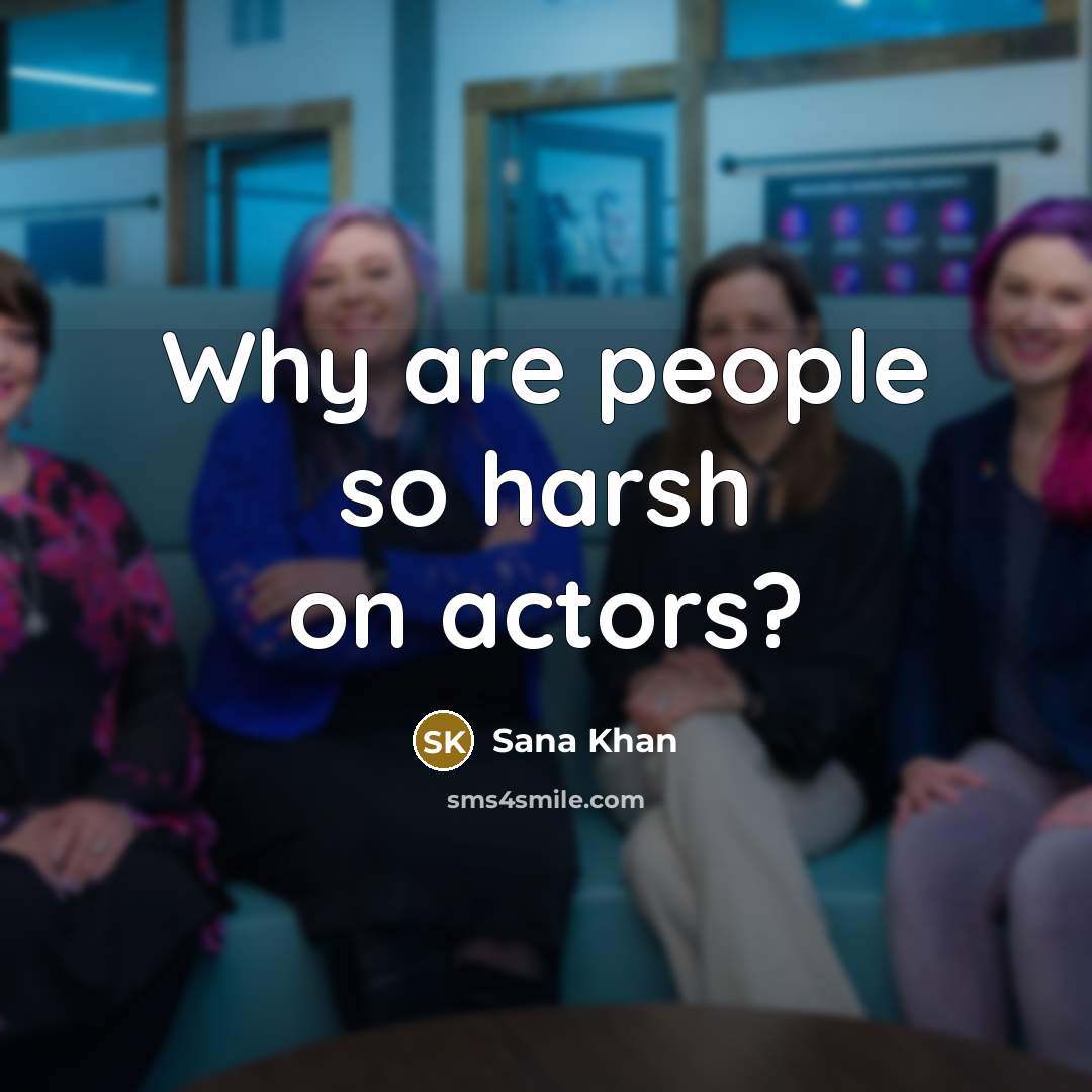 “Why are people so harsh on actors?…” quote by Sana Khan