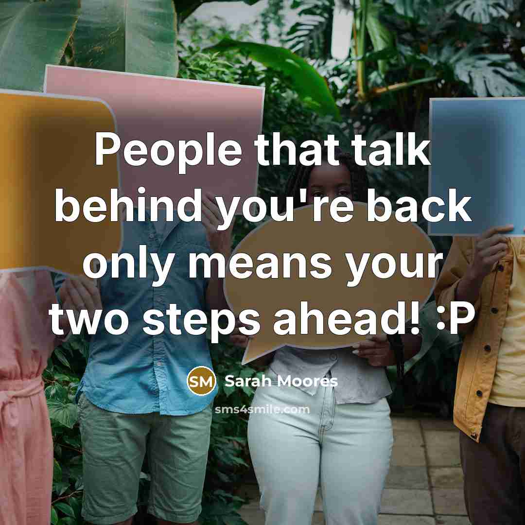 “People that talk behind you're back only means your two…” quote by Sarah Moores