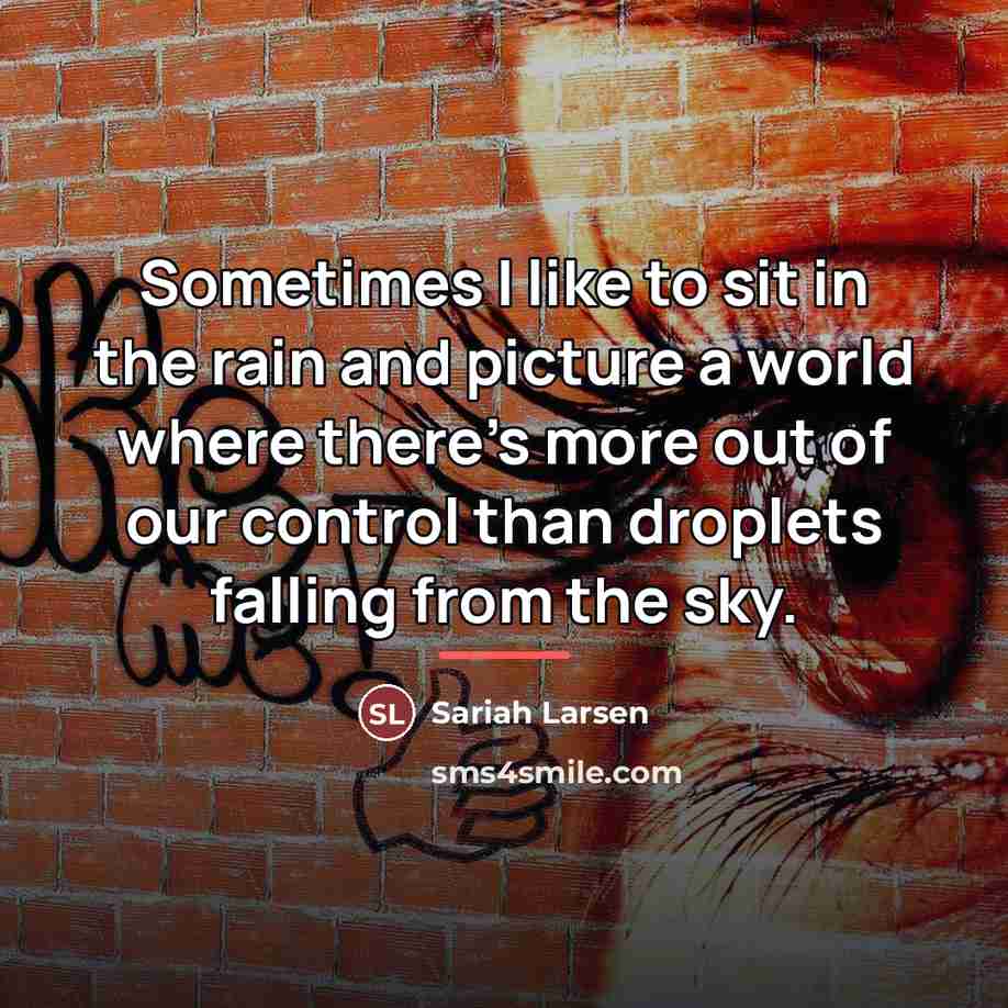 “Sometimes I like to sit in the rain and picture…” quote by Sariah Larsen